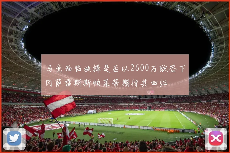 马竞面临抉择是否以2600万欧签下冈萨雷斯斯帕莱蒂期待其回归